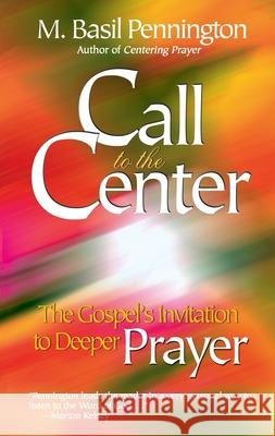 Call to the Center: The Gospel's Invitation to Deeper Prayer Pennington, M. Basil 9781565481848