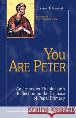 You Are Peter: An Orthodox Theologian's Reflection on the Exercise of Papal Primacy Clement, Olivier 9781565481893 New City Press