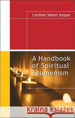 A Handbook of Spiritual Ecumenism Cardinal Walter Kasper 9781565482630 New City Press