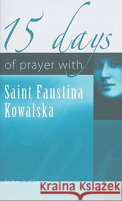 15 Days of Prayer with Saint Faustina Kowalska John J. Cleary 9781565483507