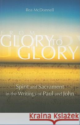 From Glory to Glory: Spirit and Sacrament in the Writings of Paul and John Rea McDonnell 9781565483682 New City Press
