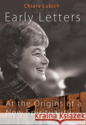 Early Letters: At the Origins of a New Spirituality Chiara Lubich, Bill Hartnett 9781565484320