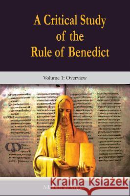 Critical Study of the Rule of Benedict, A: Overview: Volume 1: De Vogue Adalbert OSB, McGrane Colleen OSB Maura 9781565484801 New City Press