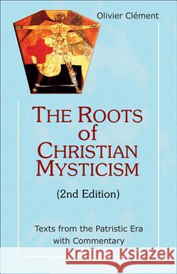 The Roots of Christian Mysticism, 2nd Edition: Texts from the Patristic Era with Commentary Clement, Olivier 9781565484856