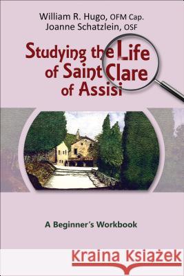 Studying the Life of Saint Clare of Assisi: A Beginner's Workbook William Hugo Joanne Schatzlein 9781565486911 New City Press