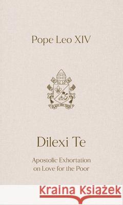 Dilexi Te: Apostolic Exhortation on Love for the Poor Pope Le 9781565487345