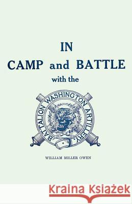 In Camp and Battle with the Washington Artillery of New Orleans: A Narrative of Events During the Late Civil War from Bull Run to Appomattox and Spani Owen, William Miller 9781565544338