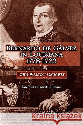 Bernardo de Galvez in Louisiana, 1776-1783 John Caughey, Jack Holmes 9781565545175