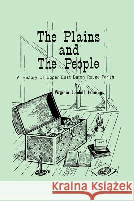 The Plains and the People: A History of Upper Baton Rouge Parish Jennings, Virginia Lobdell 9781565546165 Pelican Publishing Company
