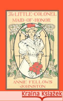 The Little Colonel: Maid of Honor Johnston, Annie 9781565546264 Pelican Publishing Company