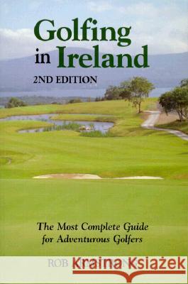 Golfing in Ireland: The Most Complete Guide for Adventurous Golfers, 2nd Edition Rob Armstrong 9781565547261 Pelican Publishing Company