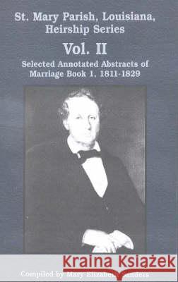 St. Mary Parish, Louisiana, Heirship Series: Selected Annotated Abstracts of Marriage Book 1, 1811-1829 Mary Sanders 9781565549241 Pelican Publishing Co