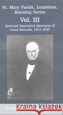 St. Mary Parish, Louisiana, Heirship Series: Selected Annotated Abstracts of Court Records, 1811-1837 Mary Sanders 9781565549258 Pelican Publishing Co