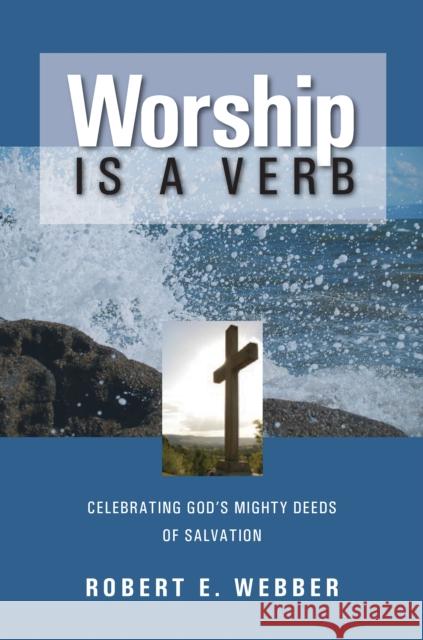 Worship is a Verb: Eight Principles for Transforming Worship Robert E. Webber 9781565632424 Hendrickson Publishers