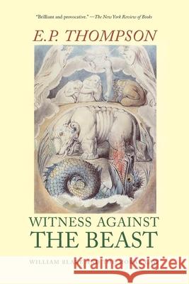 Witness Against the Beast: William Blake and the Moral Law Thompson, E. P. 9781565840997 New Press