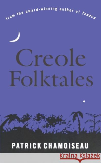 Creole Folktales Patrick Chamoiseau Linda Coverdale Patrick Chamoiseau 9781565843967 New Press