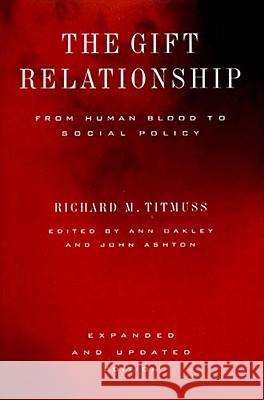 The Gift Relationship: From Human Blood to Social Policy Richard M. Titmuss Ann Oakley John Ashton 9781565844032 New Press