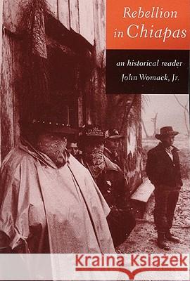 Rebellion in Chiapas: An Historical Reader John, Jr. Womack John, Jr. Womack 9781565844520 New Press