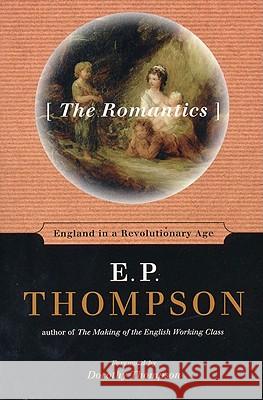 The Romantics: England in a Revolutionary Age E. P. Thompson Dorothy Thompson Dorothy Thompson 9781565845107 New Press