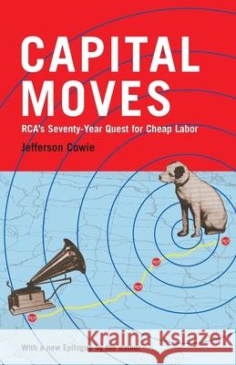 Capital Moves: RCA's Seventy-Year Quest for Cheap Labor Jefferson Cowie 9781565846593