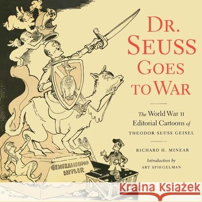 Dr. Seuss Goes to War: The World War II Editorial Cartoons of Theodor Seuss Geisel Minear, Richard H. 9781565847040