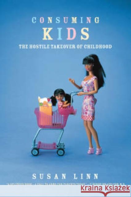 Consuming Kids: The Hostile Takeover of Childhood Susan Linn 9781565847835