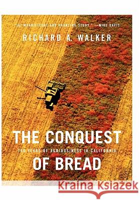 The Conquest of Bread: 150 Years of Agribusiness in California Richard A. Walker 9781565848771