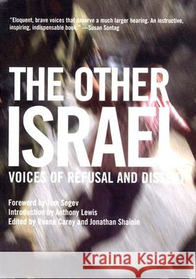 The Other Israel: Voices of Refusal and Dissent RoAne Carey Jonathan Shainin Tom Segev 9781565849143 New Press