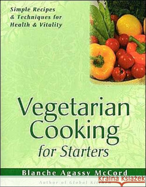 Vegetarian Cooking for Starters : Simple Recipes & Techniques for Health & Vitality Blanche Agassy McCord 9781565891531 Crystal Clarity Publishers