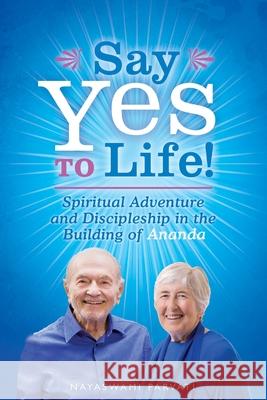 Say Yes to Life!: Spiritual Adventure and Discipleship in the Building of Ananda Nayaswami Parvati 9781565891654 Crystal Clarity Publishers