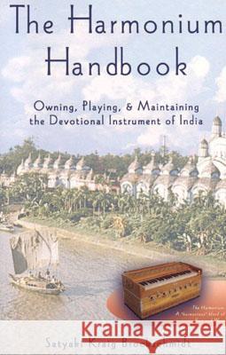 The Harmonium Handbook: Owning, Playing, and Maintaining the Devotional Instrument of India Brockschmidt, Satyaki Kraig 9781565891913 Crystal Clarity Publishers