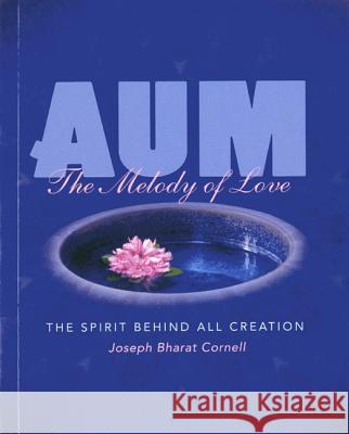 Aum: the Melody of Love : The Melody of Lovethe Spirit Behind All Creation Joseph Bharat Cornell 9781565892545 0