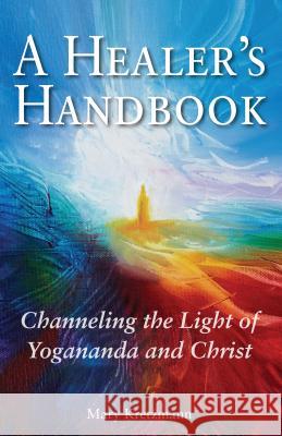 A Healer's Handbook: Channeling the Light of Yogananda and Christ Mary Kretzmann 9781565893092
