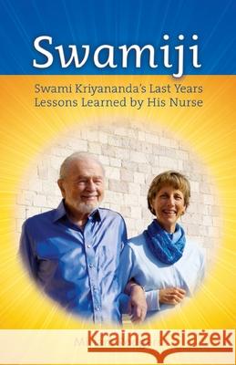 Swamiji: Swami Kriyananda's Last Years, Lessons Learned from His Nurse Miriam Rodgers 9781565893238
