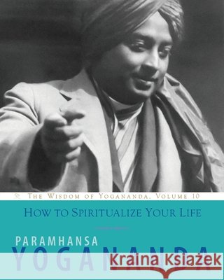 How to Spiritualize Your Life Paramhansa Yogananda 9781565893443 Crystal Clarity Publishers