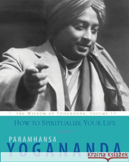 How to Spiritualize Your Life: The Wisdom of Yogananda, Volume 10 Paramhansa Yogananda 9781565893443