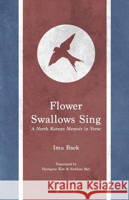 Flower Swallows Sing: A North Korean Memoir in Verse Hyongrae Kim Siobhan Me 9781565913813 Hollym International Corporation