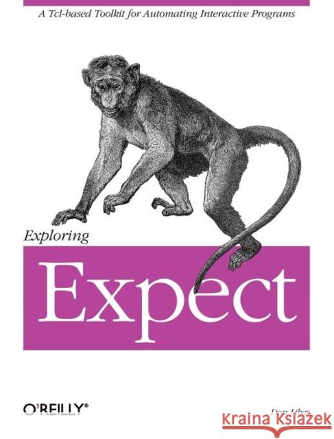 Exploring Expect: A Tcl-Based Toolkit for Automating Interactive Programs Libes, Don 9781565920903 O'Reilly Media