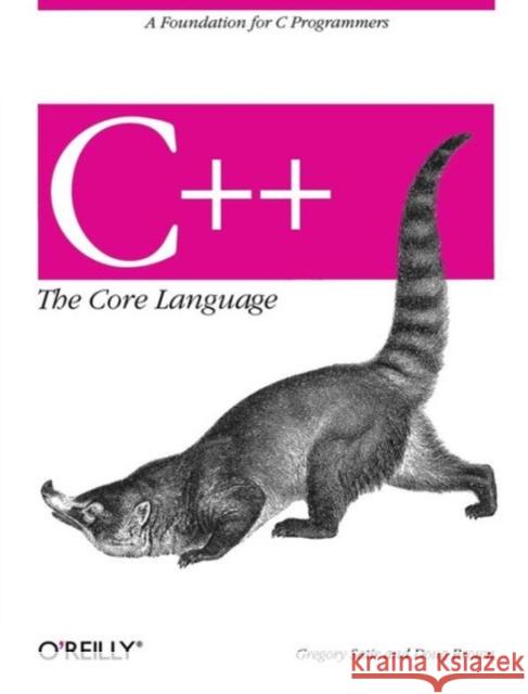 C++ the Core Language: A Foundation for C Programmers Brown, Doug 9781565921160 O'Reilly Media