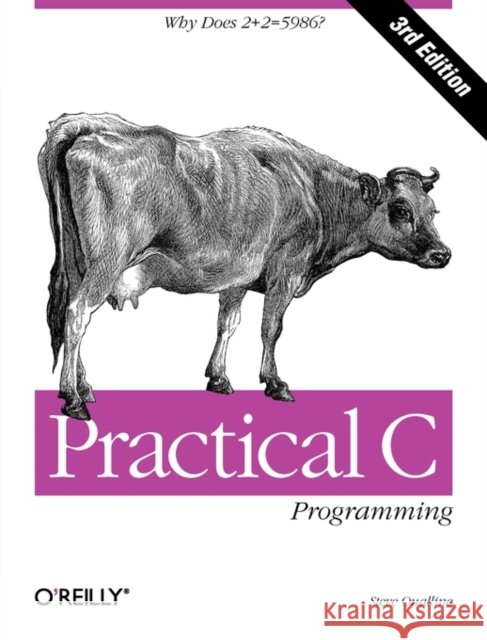 Practical C Programming 3e: Why Does 2+2 = 5986? Steve Oualline 9781565923065 O'Reilly Media