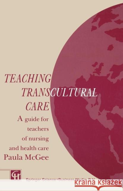 Teaching Transcultural Care: A Guide for Teachers of Nursing and Health Care McGee, Paula 9781565930650 Springer