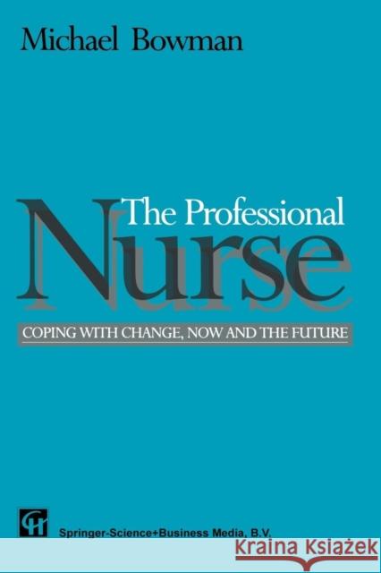 The Professional Nurse: Coping with Change, Now and the Future Bowman, Michael 9781565932975