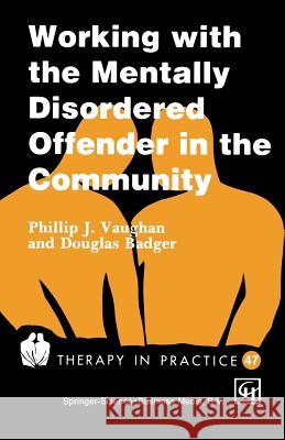 Working with the Mentally Disordered Offender in the Community Phillip J. Vaughan Douglas Badger 9781565933262