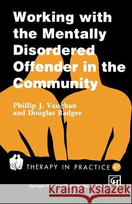 Working with the Mentally Disordered Offender in the Community Phillip J. Vaughan Douglas Badger 9781565933262 Springer