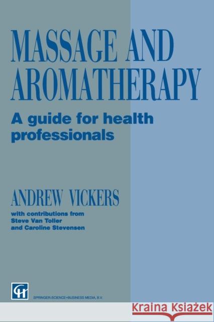 Massage and Aromatherapy: A Guide for Health Professionals Andrew Vickers, Caroline Stevensen, Steve Van Toller 9781565933491