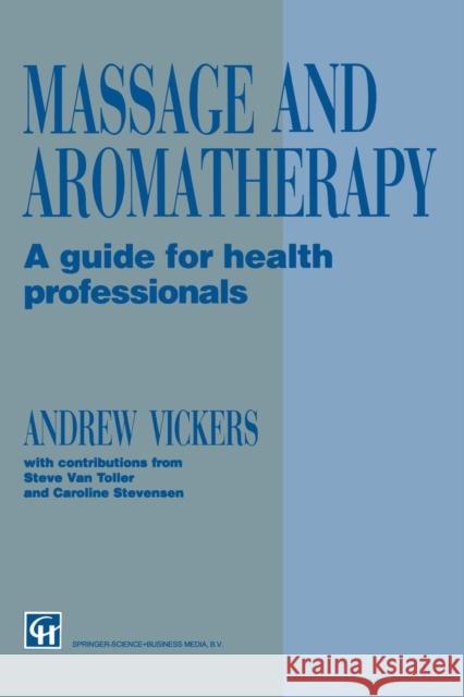 Massage and Aromatherapy: A Guide for Health Professionals Andrew Vickers, Caroline Stevensen, Steve Van Toller 9781565933491 Singular Publishing Group