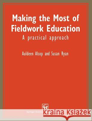 Making the Most of Fieldwork Education: A Practical Approach Alsop, Auldeen 9781565934399 Springer