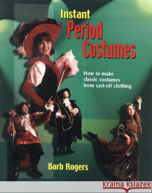 Instant Period Costumes: How to Make Classic Costumes from Cast-Off Clothings Rogers, Barb 9781566080705 Meriwether Publishing