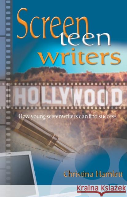 Screen-Teen-Writers: How Young Screenwriters Can Find Success Hamlett, Christina 9781566080781 Meriwether Publishing