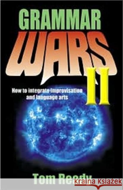 Grammar Wars II: How to Integrate Improvisation and Language Arts Ready, Tom 9781566080804 Meriwether Publishing